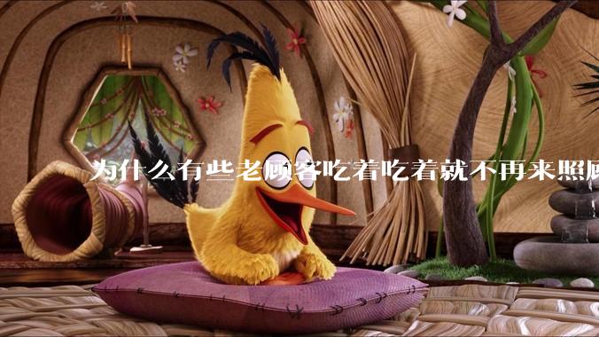 为什么有些老顾客吃着吃着就不再来照顾生意了?