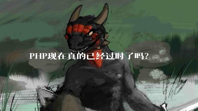 PHP现在真的已经过时了吗?
