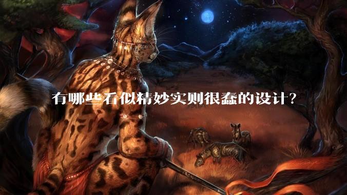 有哪些看似精妙实则很蠢的设计?