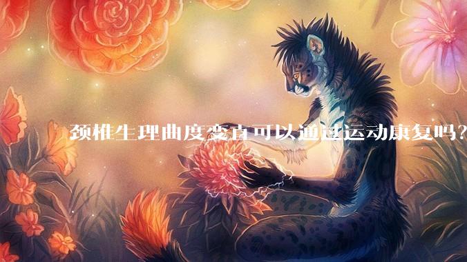 颈椎生理曲度变直可以通过运动康复吗?