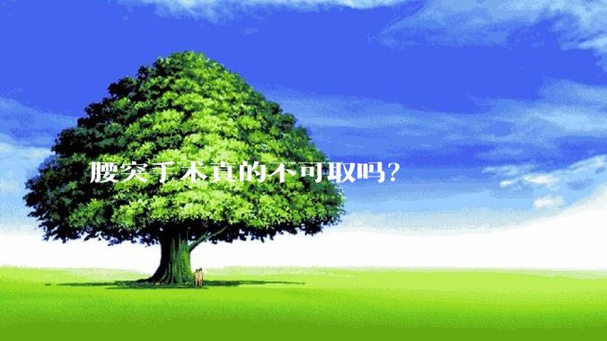 腰突手术真的不可取吗?