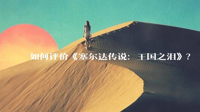 如何评价《塞尔达传说:王国之泪》?