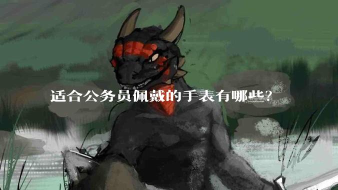 适合公务员佩戴的手表有哪些?