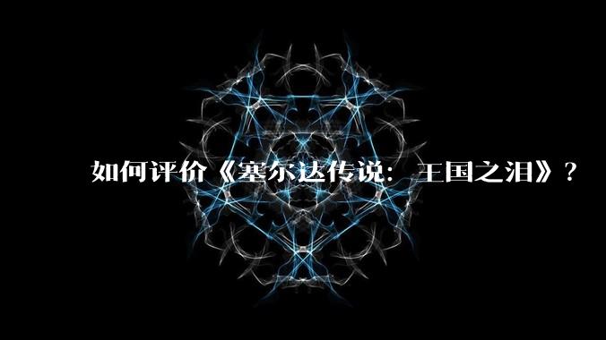 如何评价《塞尔达传说:王国之泪》?