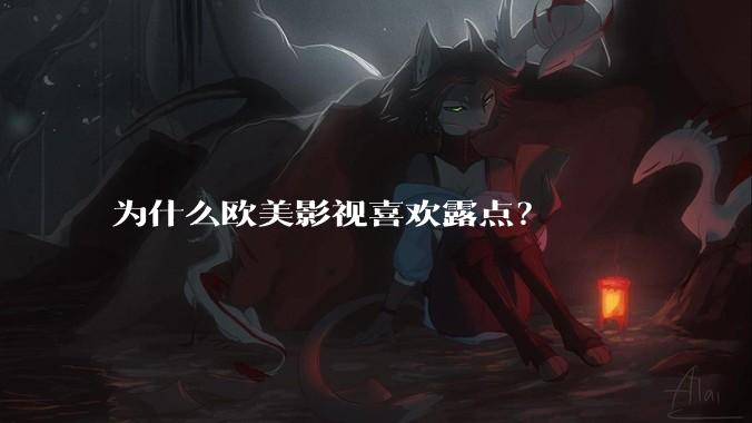 为什么欧美影视喜欢露点?