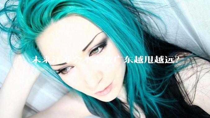 未来江苏会不会被广东越甩越远?