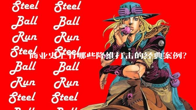 商业史上有哪些降维打击的经典案例?