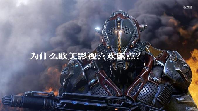 为什么欧美影视喜欢露点?