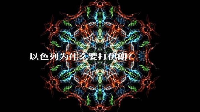 以色列为什么要打伊朗?